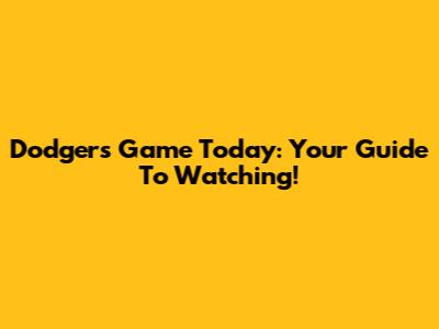 Dodgers Game Today: Your Guide To Watching!