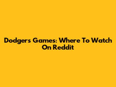 Dodgers Games: Where To Watch On Reddit