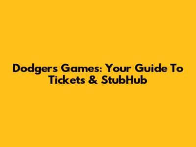 Dodgers Games: Your Guide To Tickets & StubHub