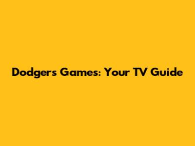 Dodgers Games: Your TV Guide