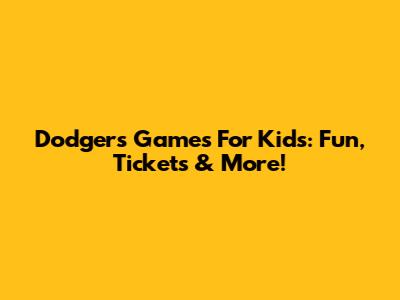 Dodgers Games For Kids: Fun, Tickets & More!