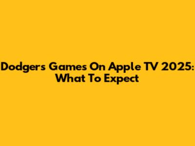 Dodgers Games On Apple TV 2025: What To Expect