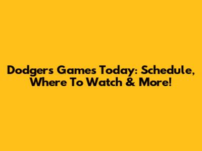 Dodgers Games Today: Schedule, Where To Watch & More!