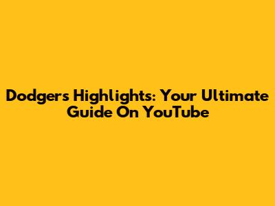 Dodgers Highlights: Your Ultimate Guide On YouTube