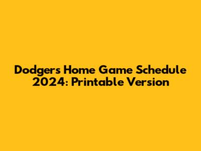 Dodgers Home Game Schedule 2024: Printable Version