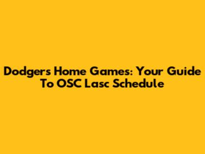 Dodgers Home Games: Your Guide To OSC Lasc Schedule