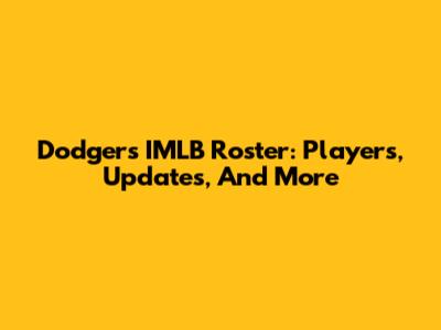 Dodgers IMLB Roster: Players, Updates, And More