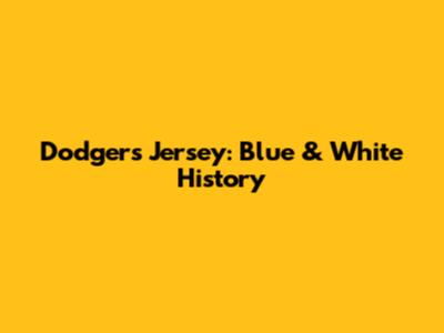 Dodgers Jersey: Blue & White History