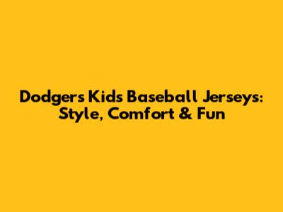 Dodgers Kids' Baseball Jerseys: Style, Comfort & Fun