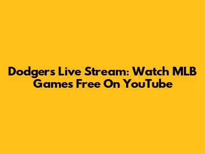 Dodgers Live Stream: Watch MLB Games Free On YouTube