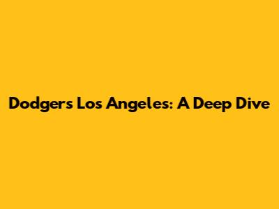 Dodgers Los Angeles: A Deep Dive
