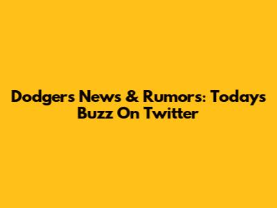 Dodgers News & Rumors: Today's Buzz On Twitter