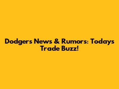 Dodgers News & Rumors: Today's Trade Buzz!