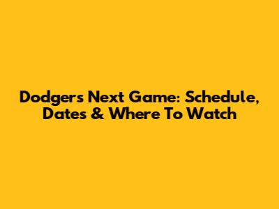Dodgers Next Game: Schedule, Dates & Where To Watch