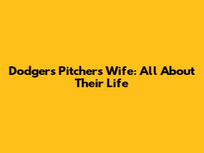 Dodgers Pitcher's Wife: All About Their Life
