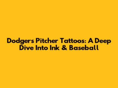 Dodgers Pitcher Tattoos: A Deep Dive Into Ink & Baseball