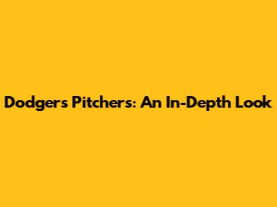 Dodgers Pitchers: An In-Depth Look