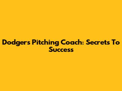 Dodgers Pitching Coach: Secrets To Success