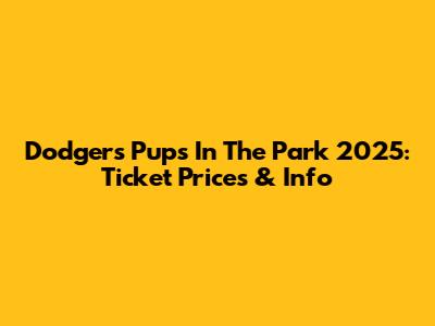 Dodgers Pups In The Park 2025: Ticket Prices & Info