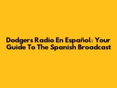 Dodgers Radio En Español: Your Guide To The Spanish Broadcast