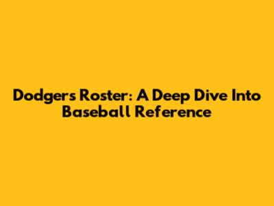 Dodgers Roster: A Deep Dive Into Baseball Reference
