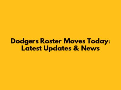 Dodgers Roster Moves Today: Latest Updates & News