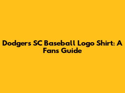 Dodgers SC Baseball Logo Shirt: A Fan's Guide