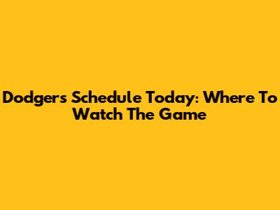 Dodgers Schedule Today: Where To Watch The Game