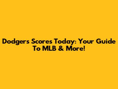 Dodgers Scores Today: Your Guide To MLB & More!