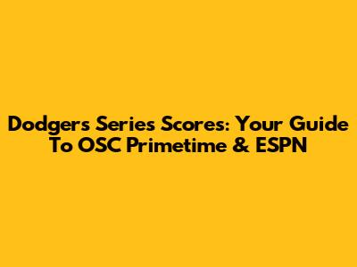 Dodgers Series Scores: Your Guide To OSC Primetime & ESPN