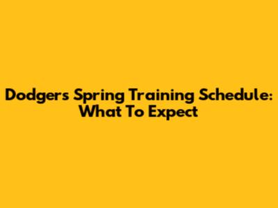 Dodgers Spring Training Schedule: What To Expect