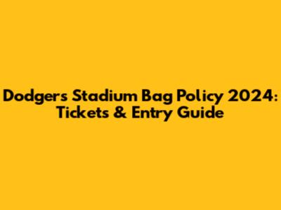 Dodgers Stadium Bag Policy 2024: Tickets & Entry Guide