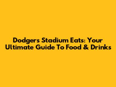 Dodgers Stadium Eats: Your Ultimate Guide To Food & Drinks