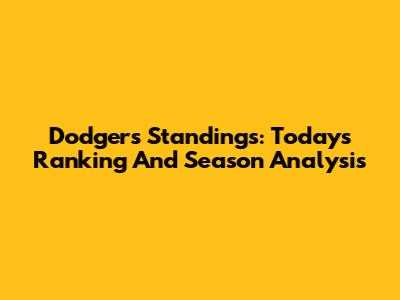 Dodgers Standings: Today's Ranking And Season Analysis
