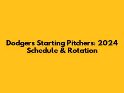 Dodgers Starting Pitchers: 2024 Schedule & Rotation