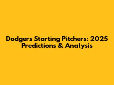 Dodgers Starting Pitchers: 2025 Predictions & Analysis