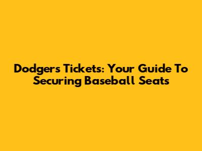 Dodgers Tickets: Your Guide To Securing Baseball Seats