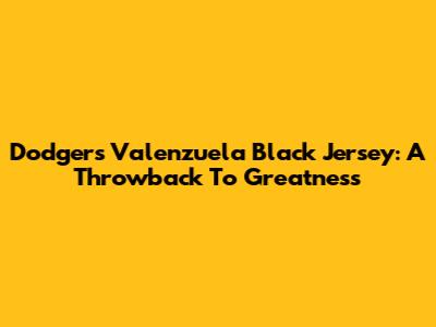 Dodgers Valenzuela Black Jersey: A Throwback To Greatness