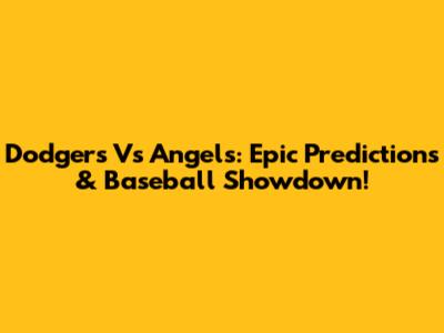Dodgers Vs Angels: Epic Predictions & Baseball Showdown!