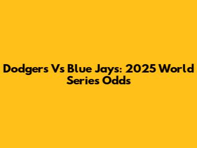 Dodgers Vs Blue Jays: 2025 World Series Odds