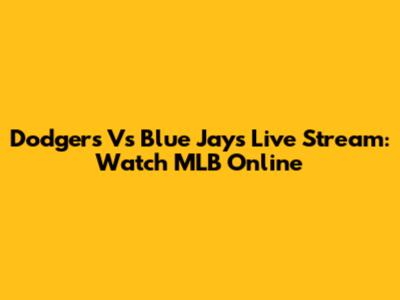 Dodgers Vs Blue Jays Live Stream: Watch MLB Online
