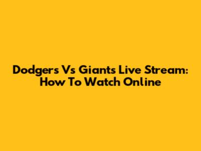 Dodgers Vs Giants Live Stream: How To Watch Online