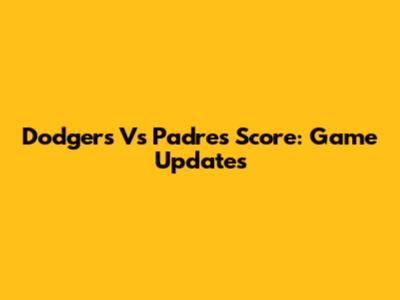 Dodgers Vs Padres Score: Game Updates