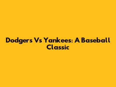 Dodgers Vs Yankees: A Baseball Classic