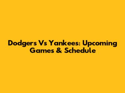 Dodgers Vs Yankees: Upcoming Games & Schedule