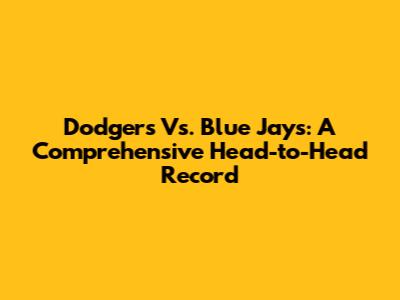 Dodgers Vs. Blue Jays: A Comprehensive Head-to-Head Record