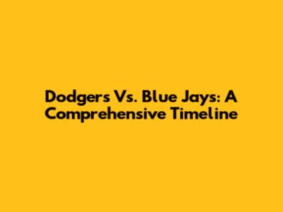 Dodgers Vs. Blue Jays: A Comprehensive Timeline
