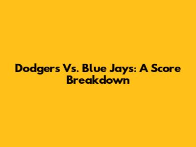 Dodgers Vs. Blue Jays: A Score Breakdown