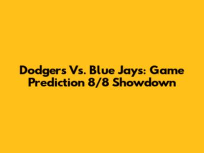 Dodgers Vs. Blue Jays: Game Prediction 8/8 Showdown