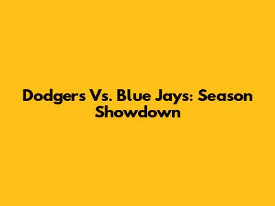 Dodgers Vs. Blue Jays: Season Showdown